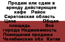 Продам или сдам в аренду действующее кафе › Район ­ Саратовская область › Цена ­ 14 500 000 › Общая площадь ­ 800 - Все города Недвижимость » Помещения продажа   . Челябинская обл.,Катав-Ивановск г.